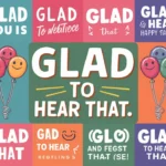 Ways to Say "Glad to Hear That"