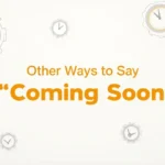 Other Ways to Say “Coming Soon”