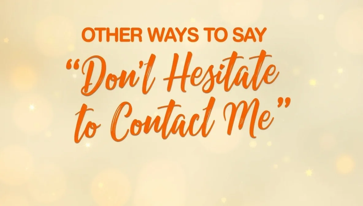 Other Ways to Say “Don’t Hesitate to Contact Me”