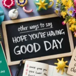 Other Ways to Say "Hope You're Having a Good Day"