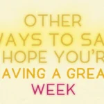 Other Ways to Say “I Hope You’re Having a Great Week”