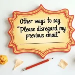 Other Ways to Say “Please Disregard My Previous Email”