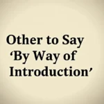 Other Ways to Say “By Way of Introduction”
