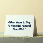 Other Ways to Say “I Hope the Funeral Goes Well”