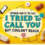 Other Ways to Say “I Tried to Call You but Couldn’t Reach You”