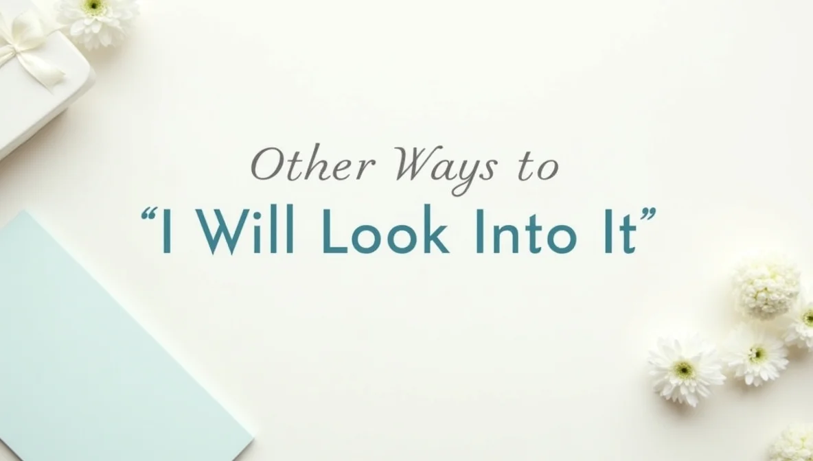Other Ways to Say ‘I Will Look Into It’