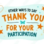 Other Ways to Say “Thank You for Your Participation”