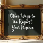 Other Ways to Say “We Request Your Presence”