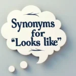 Synonyms for "Looks Like"