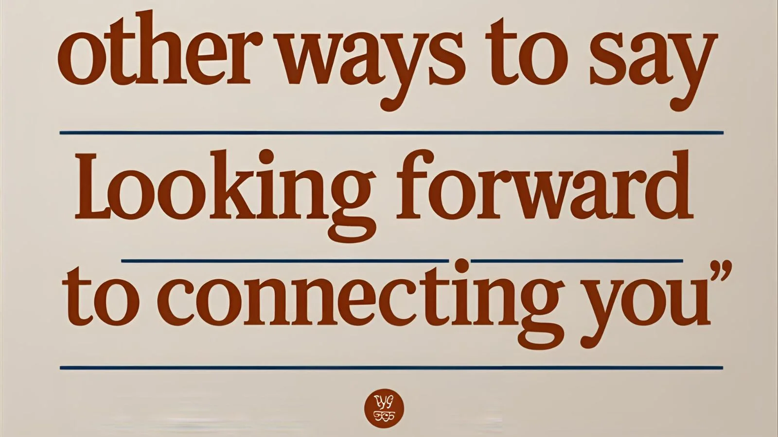Other Ways to Say "Looking Forward to Connecting With You"