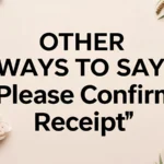 Other Ways to Say “Please Confirm Receipt”