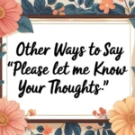 Other Ways to Say "Please Let Me Know Your Thoughts"