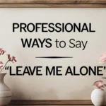 Professional Ways to Say “Leave Me Alone”