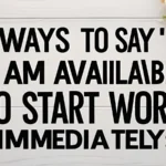 Ways to Say "I Am Available to Start Work Immediately"