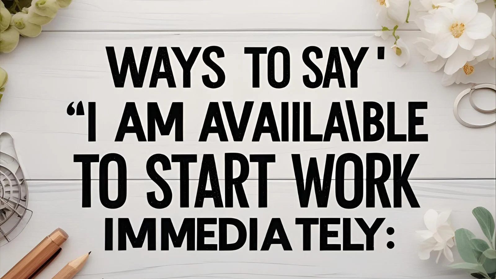 Ways to Say "I Am Available to Start Work Immediately"